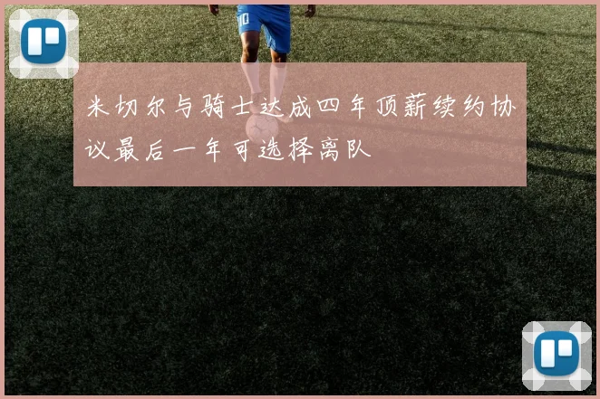 米切尔与骑士达成四年顶薪续约协议最后一年可选择离队
