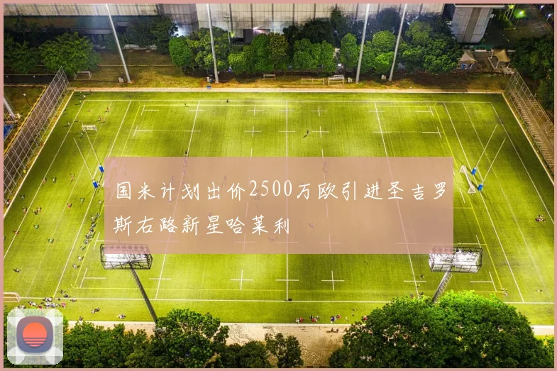 国米计划出价2500万欧引进圣吉罗斯右路新星哈莱利